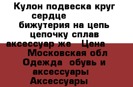 Кулон подвеска круг сердце sunlight бижутерия на цепь цепочку сплав аксессуар же › Цена ­ 500 - Московская обл. Одежда, обувь и аксессуары » Аксессуары   